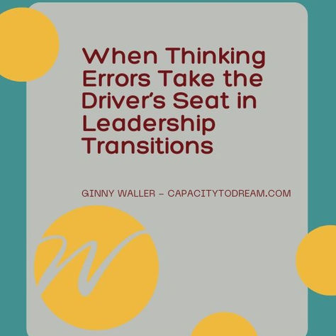 When Thinking Errors Take the Driver’s Seat in Leadership Transitions