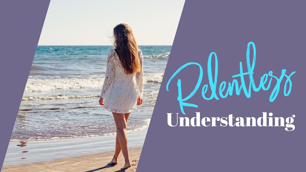 Relentless Understanding