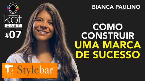 KotCast #07 - Branding & Empreendedorismo - Bianca Paulino - StyleBar