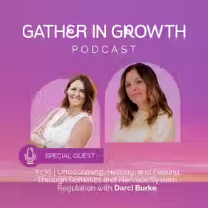136 | Unbecoming, Healing, and Feeling Through Somatics and Nervous System Regulation with Darci Burke