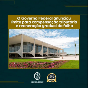 O Governo Federal anunciou limite para compensação tributária e reoneração gradual da folha