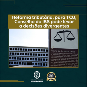 Reforma tributária: para TCU, Conselho do IBS pode levar a decisões divergentes
