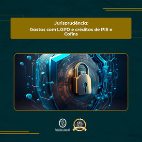 Jurisprudência: Gastos com LGPD e créditos de PIS e Cofins