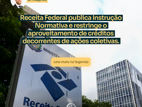 Receita Federal publica Instrução Normativa e restringe o aproveitamento de créditos decorrentes de ações coletivas.