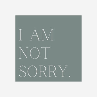 I am not sorry. But I am SO MUCH MORE.