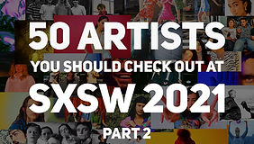 50 Artists you Should watch at SXSW Online 2021 – Part Two