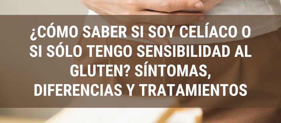 ¿Cómo saber si soy celÃaco o si sólo tengo sensibilidad al gluten? SÃntomas, diferencias y tratamientos