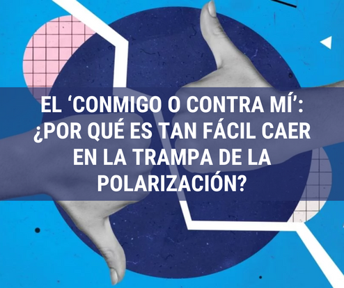 El ‘conmigo o contra mí’: ¿por qué es tan fácil caer en la trampa de la polarización?