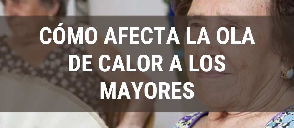 Cómo afecta la ola de calor a los mayores