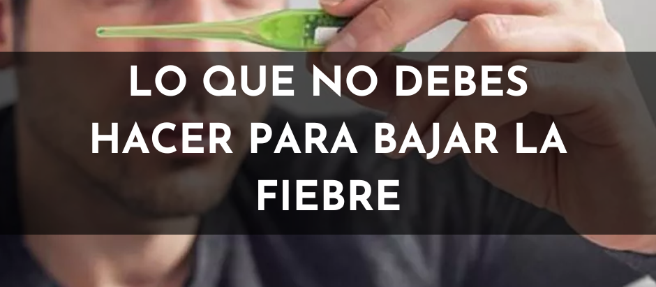 Lo que no debes hacer para bajar la fiebre