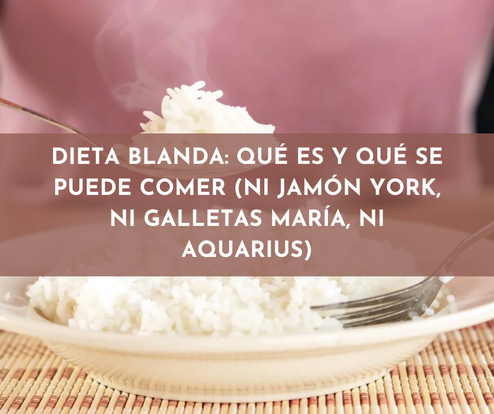Dieta blanda: qué es y qué se puede comer (ni jamón York, ni galletas MarÃa, ni aquarius)