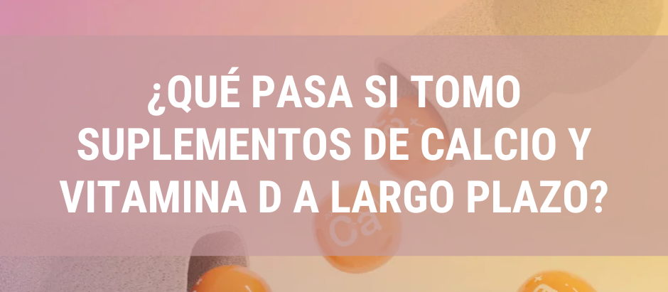 ¿Qué pasa si tomo suplementos de calcio y vitamina D a largo plazo?
