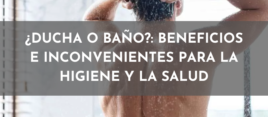 ¿Ducha o baño?: beneficios e inconvenientes para la higiene y la salud