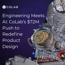 Engineering Meets AI: CoLab’s $72M Push to Redefine Product Design