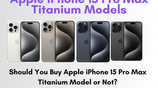 Should You Buy Apple iPhone 15 Pro Max Titanium Model or Not?