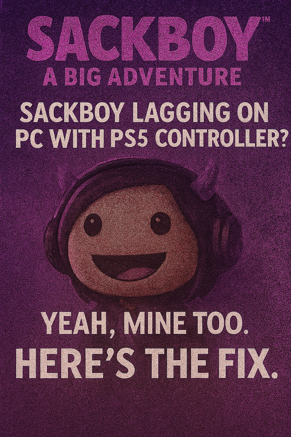 Sackboy image with purple background. Text: "Sackboy lagging on PC with PS5 controller? Yeah, mine too. Here's the fix." Mood suggests a solution.