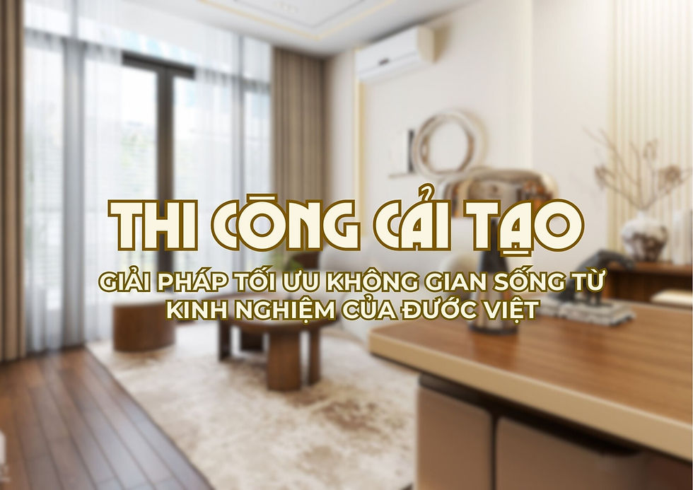 Thi công cải tạo: Giải pháp tối ưu không gian sống từ kinh nghiệm của Đước Việt
