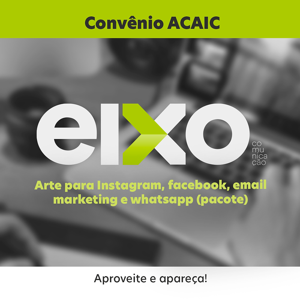 A Agência EIXO oferece um pacote de criação de artes, contendo:
- arte (peça visual digital) para instagram, facebook do cliente
- arte para email marketing e o blog do site da ACAIC, que também pode ser usada para compartilhamento em grupos de whatsapp.
Valor deste pacote para associados: R$ 180,00.