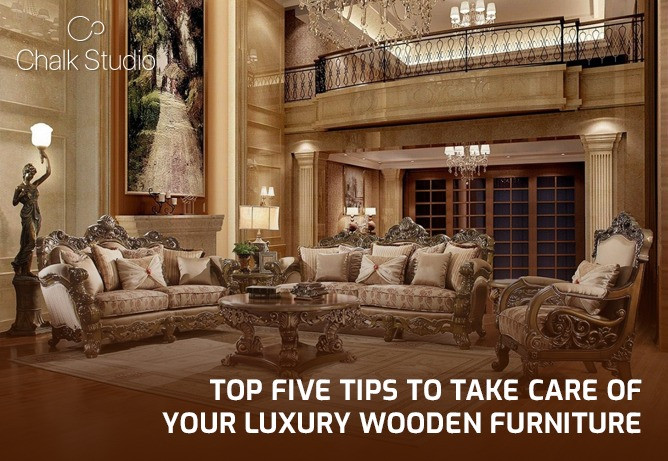 Top 5 Ways to Take Care of Your Luxury Wooden Furniture