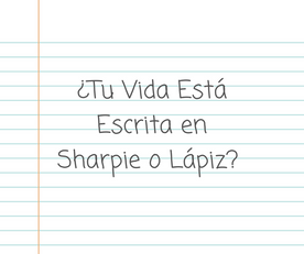 ¿Tu Vida Está Escrita en Sharpie o Lápiz?
