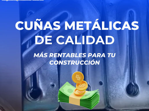 ¿POR QUÉ INVERTIR EN CUÑAS METÁLICAS PARA CONSTRUCCIÓN DE CALIDAD ES MÁS RENTABLE?