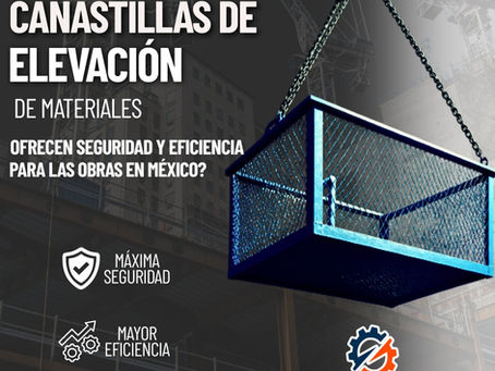 ¿Por qué las canastillas de elevación de materiales ofrecen seguridad y eficiencia para las obras en México?