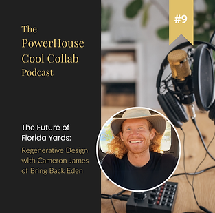 The PowerHouse Cool Collab Podcast - The Future of Florida Yards Regenerative Design with