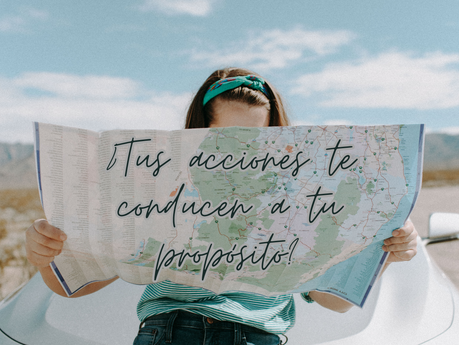 ¿Tus acciones te conducen a tu propósito?