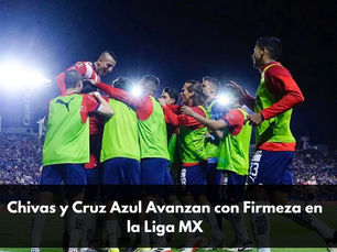 Chivas y Cruz Azul Avanzan con Firmeza en la Liga MX