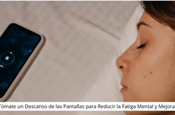 Desconéctate de la Tecnología: Tómate un Descanso de las Pantallas para Reducir la Fatiga Mental y Mejorar tu Bienestar en la Huasteca Potosina