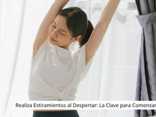 Realiza Estiramientos al Despertar: La Clave para Comenzar tu Día con Energía en la Huasteca Potosina