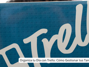 Organiza tu Día con Trello: Cómo Gestionar tus Tareas Diarias de Manera Eficiente y Ordenada
