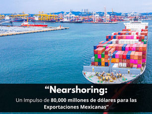 Nearshoring: Un Impulso de 80,000 millones de dólares para las Exportaciones Mexicanas