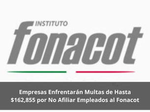 Empresas Enfrentarán Multas de Hasta $162,855 por No Afiliar Empleados al Fonacot