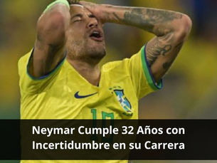 Neymar Cumple 32 Años con Incertidumbre en su Carrera