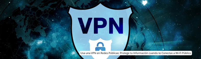 Usa una VPN en Redes Públicas: Protege tu Información cuando te Conectas a Wi-Fi Público