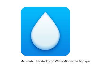 Mantente Hidratado con WaterMinder: La App que te Ayuda a Seguir tu Ingesta de Agua Diaria