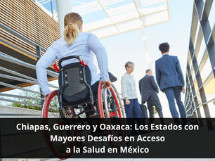 Chiapas, Guerrero y Oaxaca: Los Estados con Mayores Desafíos en Acceso a la Salud en México