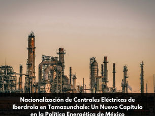 Nacionalización de Centrales Eléctricas de Iberdrola en Tamazunchale: Un Nuevo Capítulo en la Política Energética de México