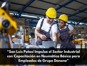 San Luis Potosí Impulsa el Sector Industrial con Capacitación en Neumática Básica para Empleados de Grupo Danone