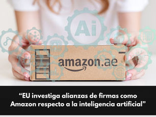 EU investiga alianzas de firmas como Amazon respecto a la inteligencia artificial