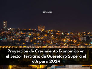 Proyección de Crecimiento Económico en el Sector Terciario de Querétaro Supera el 6% para 2024