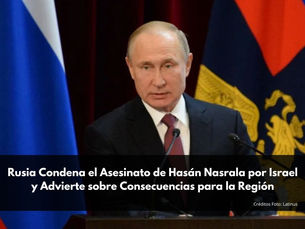 Rusia Condena el Asesinato de Hasán Nasrala por Israel y Advierte sobre Consecuencias para la Región