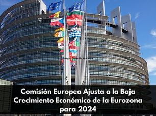 Comisión Europea Ajusta a la Baja Crecimiento Económico de la Eurozona para 2024