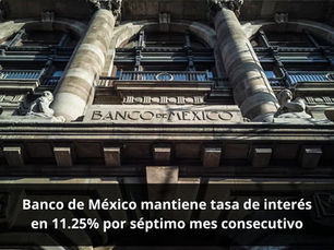 Banco de México mantiene tasa de interés en 11.25% por séptimo mes consecutivo