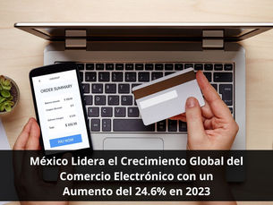 México Lidera el Crecimiento Global del Comercio Electrónico con un Aumento del 24.6% en 2023