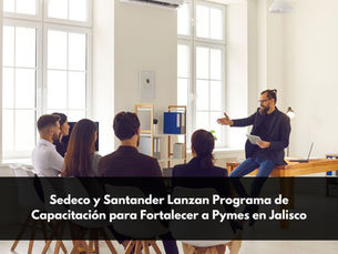 Sedeco y Santander Lanzan Programa de Capacitación para Fortalecer a Pymes en Jalisco