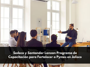 Sedeco y Santander Lanzan Programa de Capacitación para Fortalecer a Pymes en Jalisco
