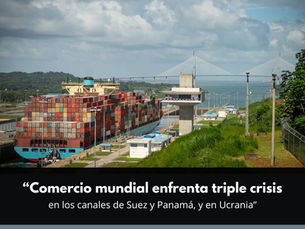 Comercio mundial enfrenta triple crisis en los canales de Suez y Panamá, y en Ucrania