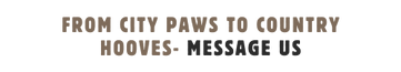 "From City Paws to Country Hooves – Message Us text graphic."